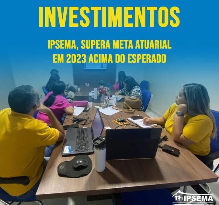IPSEMA SUPERA META ATUARIAL EM 2023 ACIMA DO ESPERADO